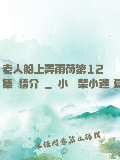 老人船上弄雨荷第12集劇情介紹